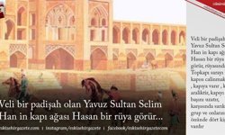 Asalet Salgınoğlu Yazdı: Veli bir padişah olan Yavuz Sultan Selim Han in kapı ağası Hasan bir rüya görür...