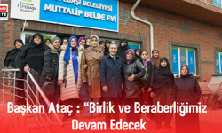 Başkan Ataç: " Birlik ve Beraberliğimiz Devam Edecek."