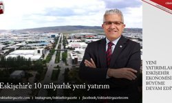 Eskişehir’e 10 milyarlık yeni yatırım
