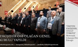 ESKİŞEHİR OSB OLAĞAN GENEL KURULU YAPILDI