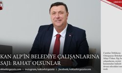 ÖZKAN ALP’İN BELEDİYE ÇALIŞANLARINA MESAJI: RAHAT OLSUNLAR
