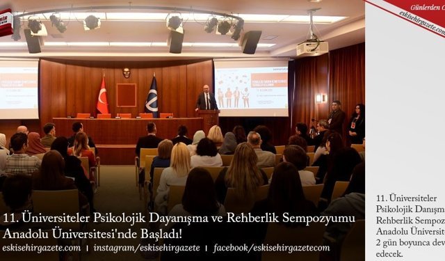 11. Üniversiteler Psikolojik Dayanışma ve Rehberlik Sempozyumu Anadolu Üniversitesi'nde Başladı! 