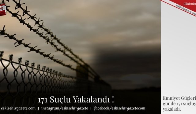 171 Suçlu Yakalandı !