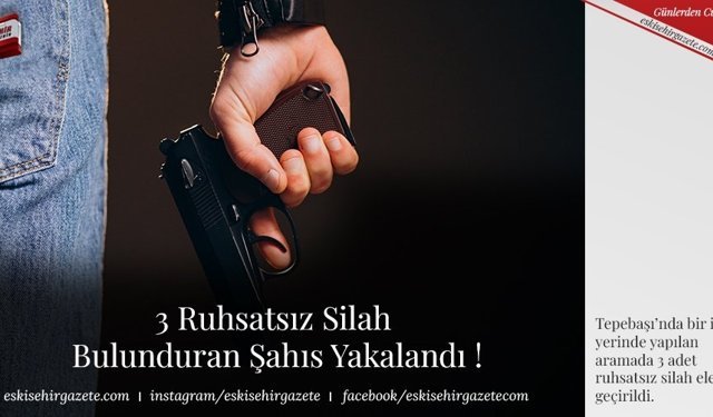 3 Ruhsatsız Silah Bulunduran Şahıs Yakalandı !