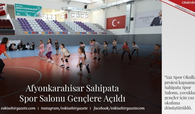  Afyonkarahisar Sahipata  Spor Salonu Gençlere Açıldı