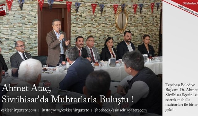 Ahmet Ataç, Sivrihisar'da Muhtarlarla Buluştu !