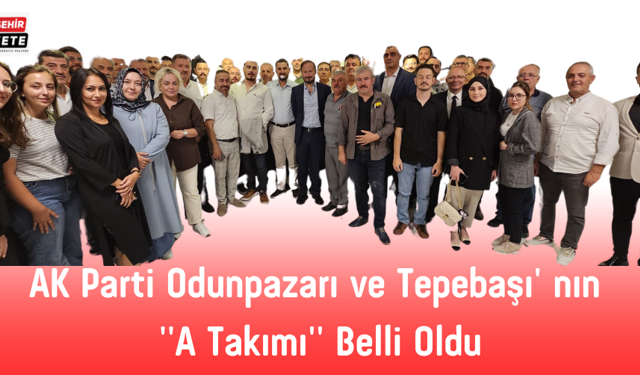 AK Parti Odunpazarı ve Tepebaşı' nın ''A Takımı'' Belli Oldu