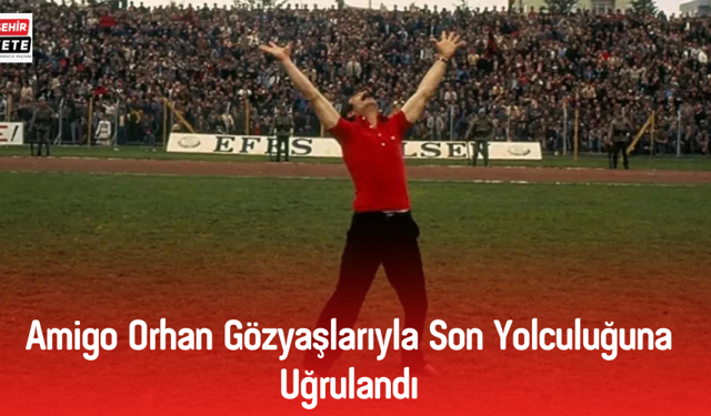 Amigo Orhan Gözyaşlarıyla Toprağa Verildi