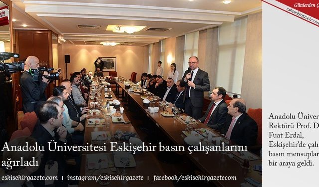 Anadolu Üniversitesi Eskişehir basın çalışanlarını ağırladı