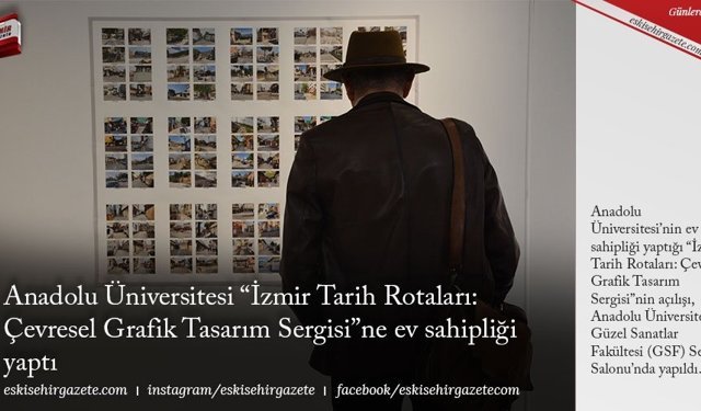 Anadolu Üniversitesi “İzmir Tarih Rotaları: Çevresel Grafik Tasarım Sergisi”ne ev sahipliği yaptı