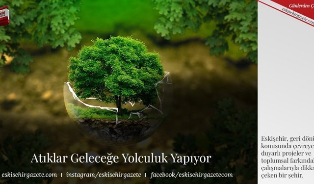 Atıklar Geleceğe Yolculuk Yapıyor