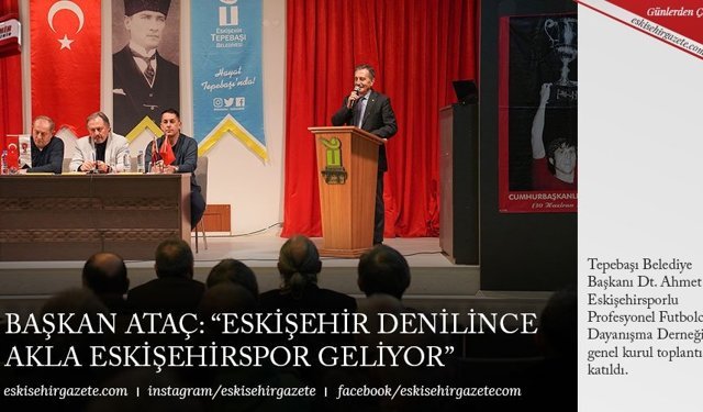 BAŞKAN ATAÇ: “ESKİŞEHİR DENİLİNCE AKLA ESKİŞEHİRSPOR  GELİYOR”