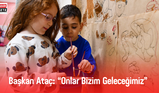 Başkan Ataç: “Onlar Bizim Geleceğimiz”