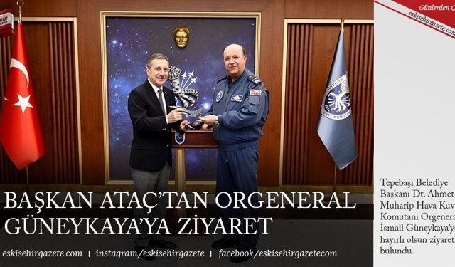 BAŞKAN ATAÇ’TAN ORGENERAL GÜNEYKAYA’YA ZİYARET