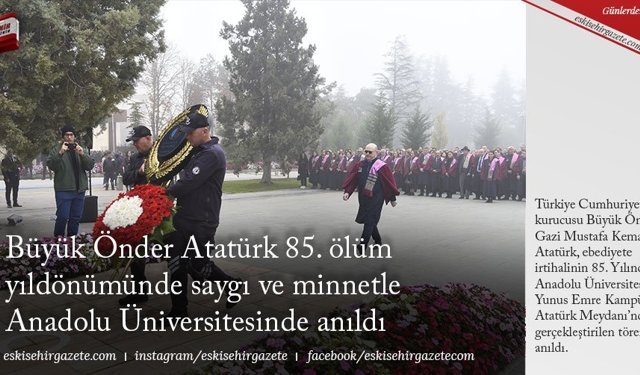 Büyük Önder Atatürk 85. ölüm yıldönümünde saygı ve minnetle Anadolu Üniversitesinde anıldı