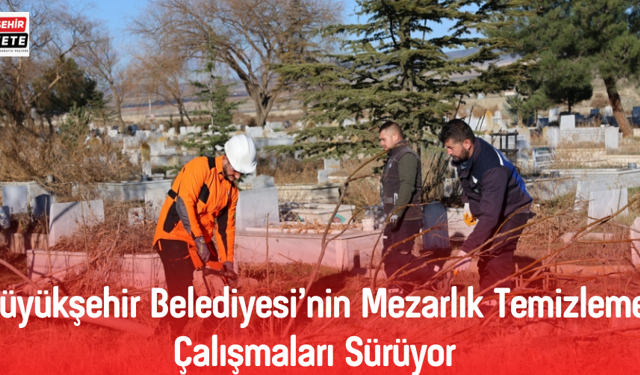 Büyükşehir Belediyesi’nin Mezarlık Temizleme Çalışmaları Sürüyor