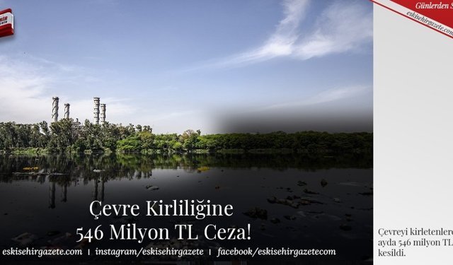 Çevre Kirliliğine 546 Milyon TL Ceza!