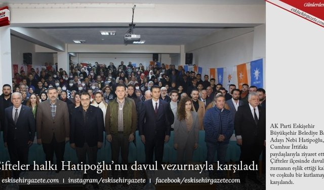 Çifteler halkı Hatipoğlu’nu davul ve zurnayla karşıladı