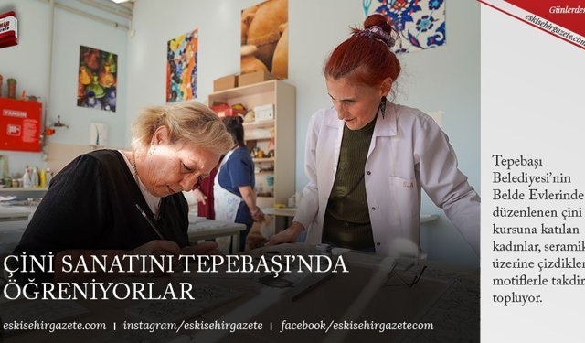 ÇİNİ SANATINI TEPEBAŞI’NDA ÖĞRENİYORLAR