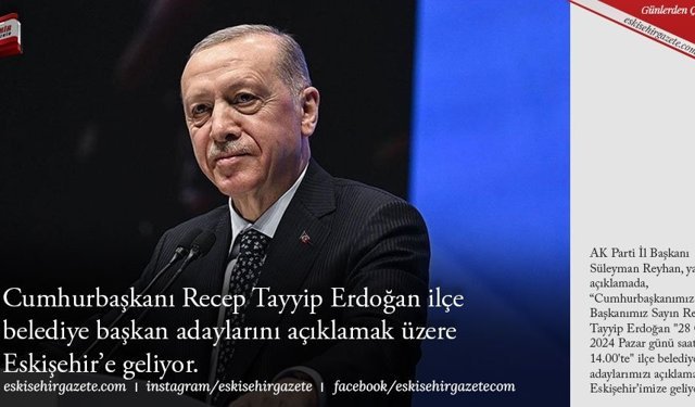 Cumhurbaşkanı Recep Tayyip Erdoğan ilçe belediye başkan adaylarını açıklamak üzere Eskişehir’e geliyor.