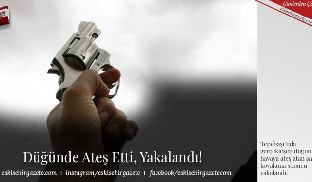 Düğünde Ateş Etti, Yakalandı!