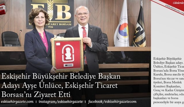 Eskişehir Büyükşehir Belediye Başkan Adayı Ayşe Ünlüce, Eskişehir Ticaret  Borsası’nı Ziyaret Etti