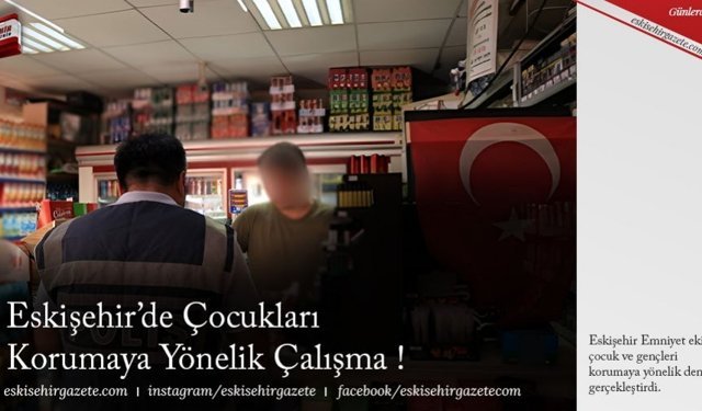 Eskişehir’de Çocukları Korumaya Yönelik Çalışma !