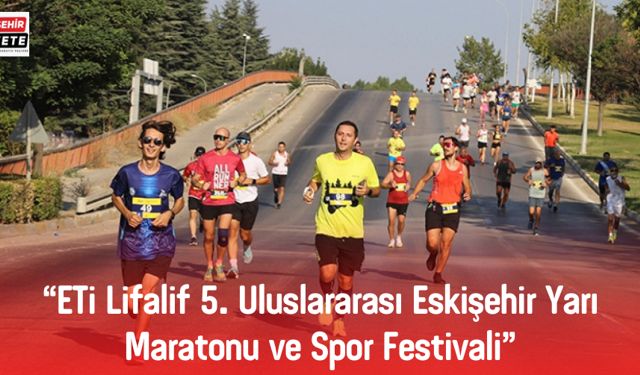 ESKİŞEHİR’DE ETİ LİFALİF 5. ULUSLARARASI YARI MARATON HEYECANI YAŞANDI