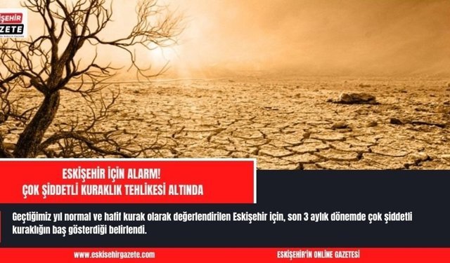Eskişehir için alarm! Çok şiddetli kuraklık tehlikesi altında