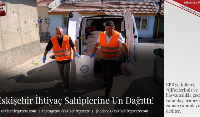 Eskişehir İhtiyaç Sahiplerine Un Dağıttı!