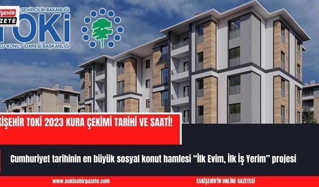 Eskişehir TOKİ 2023 kura çekimi tarihi ve saati! 