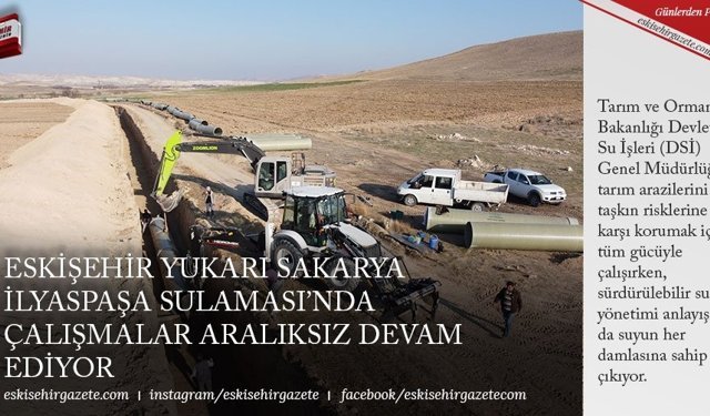 ESKİŞEHİR YUKARI SAKARYA İLYASPAŞA SULAMASI’NDA ÇALIŞMALAR ARALIKSIZ DEVAM EDİYOR