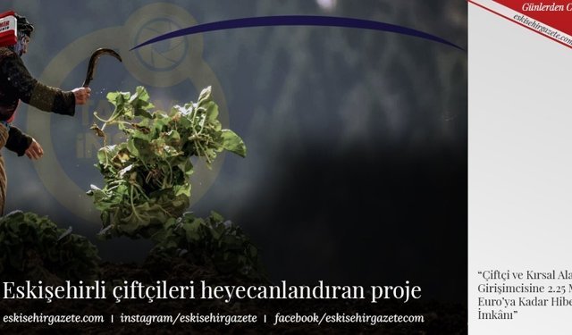 Eskişehirli çiftçileri heyecanlandıran proje