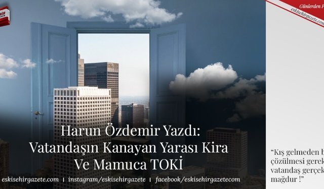 Harun Özdemir Yazdı: Vatandaşın Kanayan Yarası Kira  Ve Mamuca TOKİ 