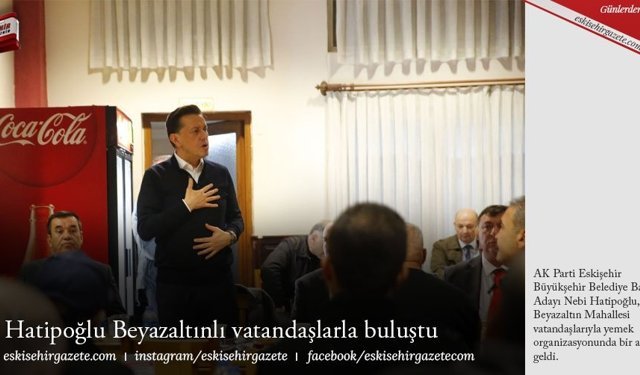 Hatipoğlu Beyazaltınlı vatandaşlarla buluştu