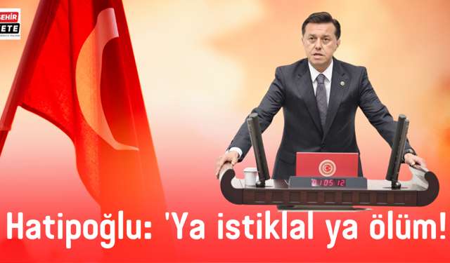  Hatipoğlu: 'Ya istiklal ya ölüm!'