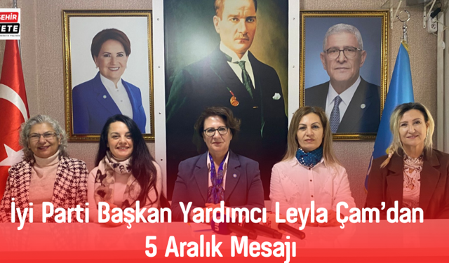 İyi Parti İl Başkan Yardımcısı Leyla Çam'dan 5 Aralık Mesajı