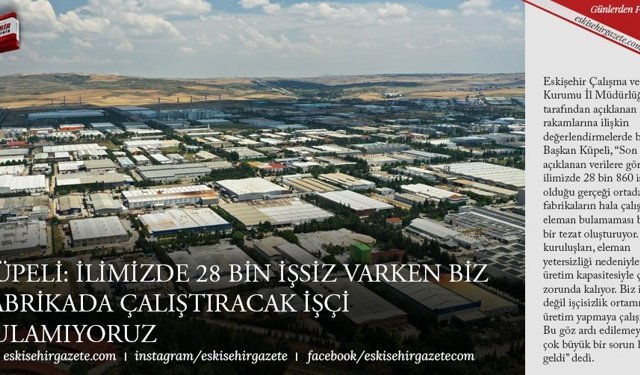 KÜPELİ: İLİMİZDE 28 BİN İŞSİZ VARKEN BİZ FABRİKADA ÇALIŞTIRACAK İŞÇİ BULAMIYORUZ