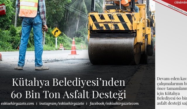 Kütahya Belediyesi’nden 60 Bin Ton Asfalt Desteği