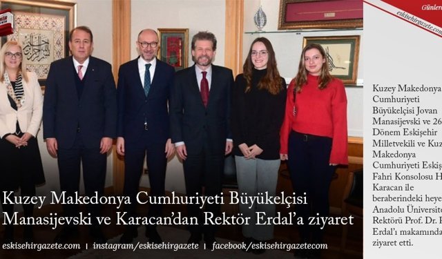 Kuzey Makedonya Cumhuriyeti Büyükelçisi Manasijevski ve Karacan’dan Rektör Erdal’a ziyaret