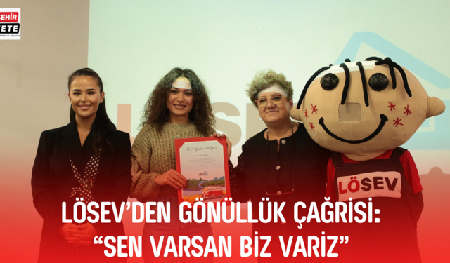 LÖSEV’DEN GÖNÜLLÜK ÇAĞRISI: “SEN VARSAN BİZ VARIZ”