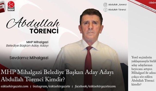 MHP Mihalgazi Belediye Başkan Aday Adayı Abdullah Törenci Kimdir?