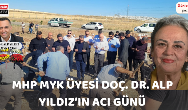 MHP MYK ÜYESİ DOÇ. DR. ALP YILDIZ’IN ACI GÜNÜ