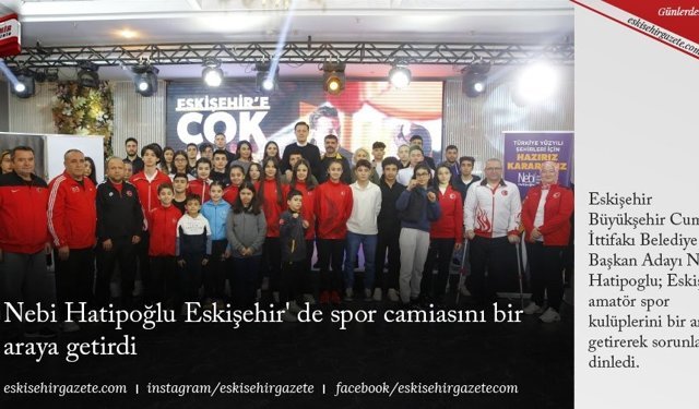 Nebi Hatipoğlu Eskişehir' de spor camiasını bir araya getirdi