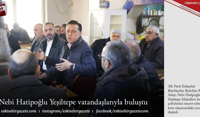 Nebi Hatipoğlu Yeşiltepe  vatandaşlarıyla buluştu