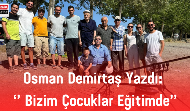 Osman Demirtaş Yazdı:'' Bizim Çocuklar Eğitimde''
