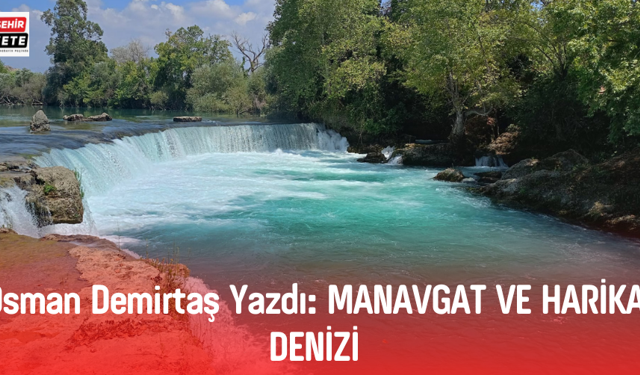 Osman Demirtaş Yazdı: MANAVGAT VE HARİKA DENİZİ