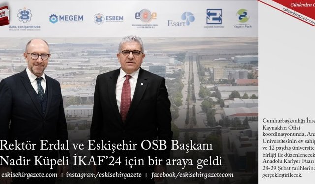 Rektör Erdal ve Eskişehir OSB Başkanı Nadir Küpeli  İKAF’24 için bir araya geldi