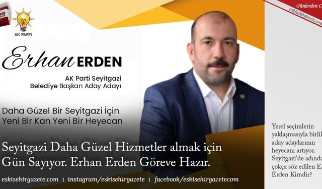 Seyitgazi Daha Güzel Hizmetler almak için Gün Sayıyor. Erhan Erden Göreve Hazır.
