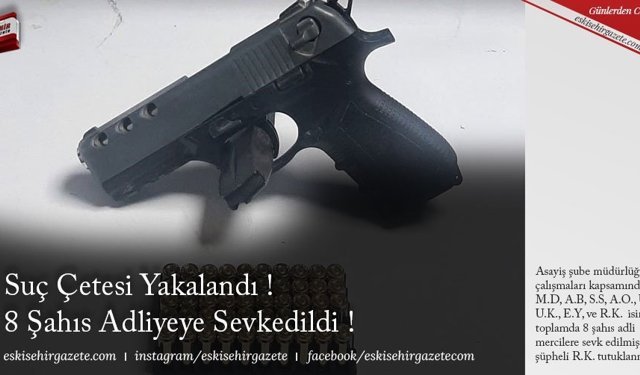 Suç Çetesi Yakalandı !  8 Şahıs Adliyeye Sevkedildi ! 